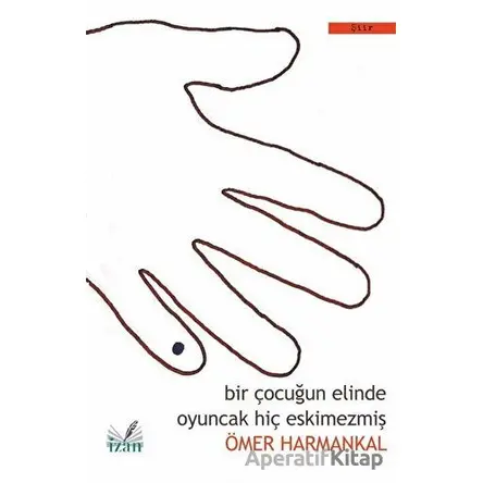 Bir Çocuğun Elinde Oyuncak Hiç Eskimezmiş - Ömer Harmankal - İzan Yayıncılık