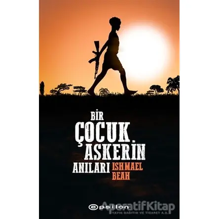 Bir Çocuk Askerin Anıları - Ishmael Beah - Epsilon Yayınevi