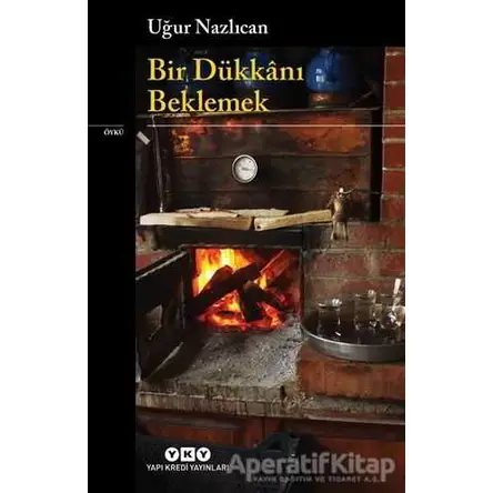 Bir Dükkanı Beklemek - Uğur Nazlıcan - Yapı Kredi Yayınları