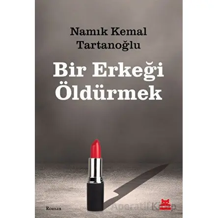 Bir Erkeği Öldürmek - Namık Kemal Tartanoğlu - Kırmızı Kedi Yayınevi