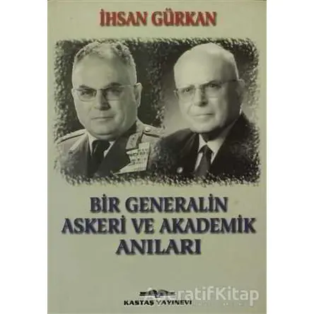 Bir Generalin Askeri ve Akademik Anıları - İhsan Gürkan - Kastaş Yayınları