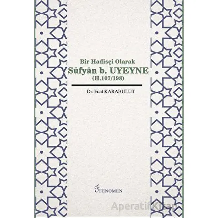 Bir Hadisçi Olarak Süfyan b. Uyeyne (H.107/198) - Fuat Karabulut - Fenomen Yayıncılık