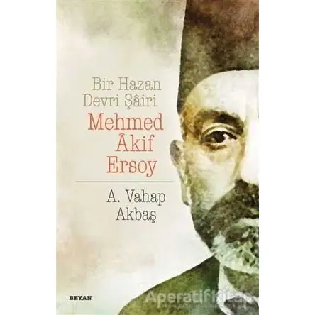 Bir Hazan Devri Şairi: Mehmed Akif Ersoy - A. Vahap Akbaş - Beyan Yayınları