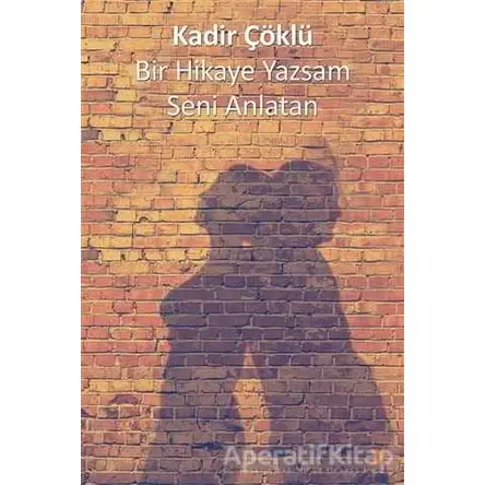 Bir Hikaye Yazsam Seni Anlatan - Kadir Çöklü - Cinius Yayınları