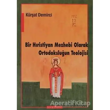 Bir Hıristiyan Mezhebi Olarak Ortodoksluğun Teolojisi - Kürşad Demirci - Ayışığı Kitapları