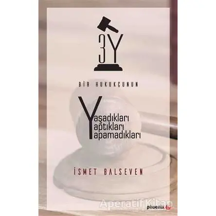 Bir Hukukçunun Yaşadıkları Yaptıkları Yapamadıkları - İsmet Balseven - Phoenix Yayınevi