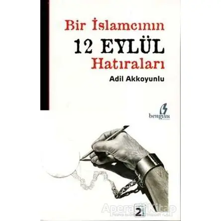 Bir İslamcının 12 Eylül Hatıraları - Adil Akkoyunlu - Bengisu Yayınları