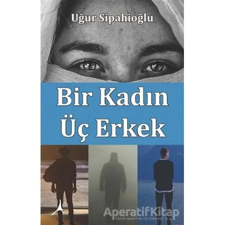 Bir Kadın Üç Erkek - Uğur Sipahioğlu - Alter Yayıncılık