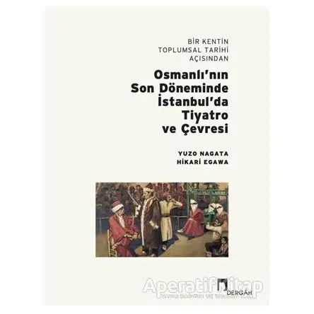 Bir Kentin Toplumsal Tarihi Açısından Osmanlı’nın Son Döneminde İstanbul’da Tiyatro ve Çevresi