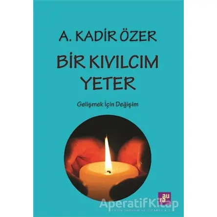 Bir Kıvılcım Yeter - A. Kadir Özer - Aura Kitapları