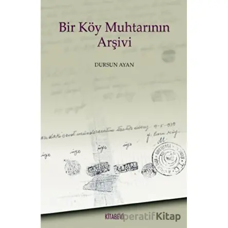 Bir Köy Muhtarının Arşivi - Dursun Ayan - Kitabevi Yayınları