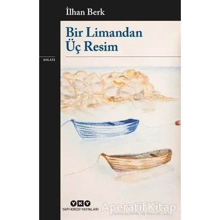 Bir Limandan Üç Resim - İlhan Berk - Yapı Kredi Yayınları