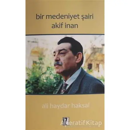 Bir Medeniyet Şairi Akif İnan - Ali Haydar Haksal - İz Yayıncılık