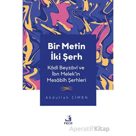 Bir Metin İki Şerh - Kadi Beyzavi ve İbn Melekin Mesabih Şerhleri - Abdullah Çimen - Fecr Yayınları