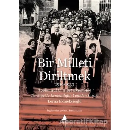 Bir Milleti Diriltmek 1919-1933 - Lerna Ekmekçioğlu - Aras Yayıncılık