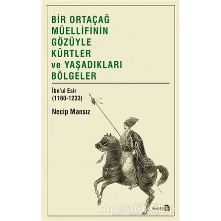 Bir Ortaçağ Müellifinin Gözüyle Kürtler ve Yaşadıkları Bölgeler - Necip Mansız - Avesta Yayınları