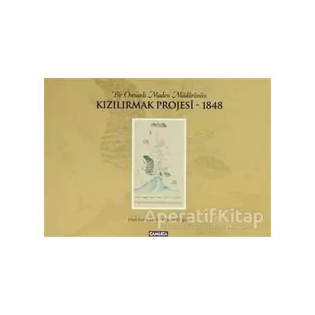 Bir Osmanlı Maden Müdürünün Kızılırmak Projesi - 1848 - Osman Doğan - Çamlıca Basım Yayın