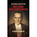 Atatürk Anlatıyor - Biz Türk Milliyetçisiyiz - İlker Başbuğ - Kırmızı Kedi Yayınevi