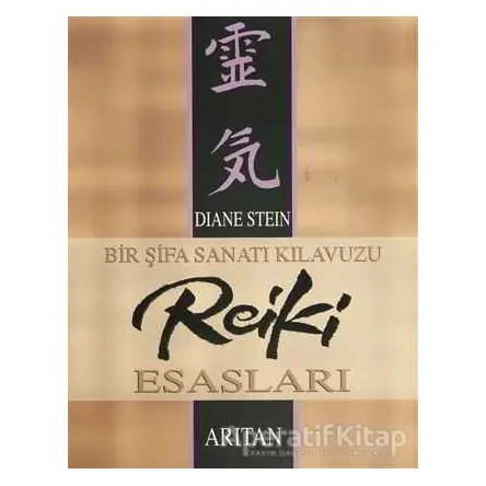 Bir Şifa Sanatı Kılavuzu Reiki Esasları - Diane Stein - Arıtan Yayınevi