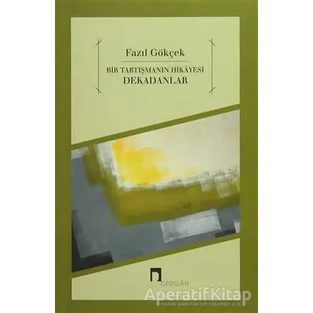 Bir Tartışmanın Hikayesi Dekadanlar - Fazıl Gökçek - Dergah Yayınları