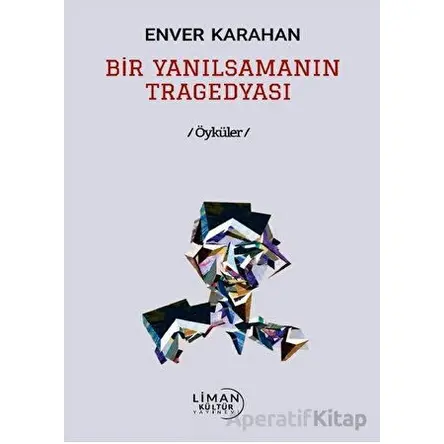 Bir Yanılsamanın Tragedyası - Enver Karahan - Liman Yayınevi