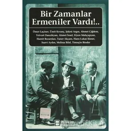 Bir Zamanlar Ermeniler Vardı!.. - Ahmet Çiğdem - Birikim Yayınları