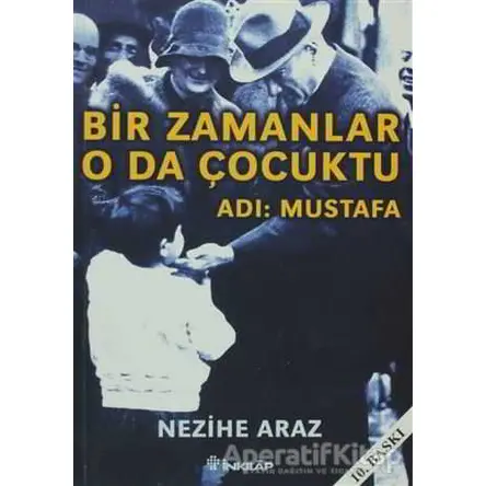 Bir Zamanlar O da Çocuktu Adı: Mustafa - Nezihe Araz - İnkılap Kitabevi