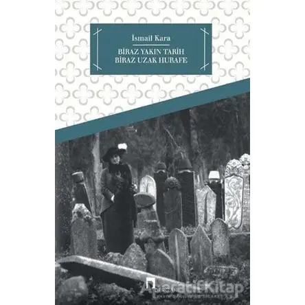 Biraz Yakın Tarih Biraz Hurafe - İsmail Kara - Dergah Yayınları