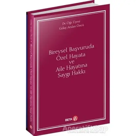 Bireysel Başvuruda Özel Hayata ve Aile Hayatına Saygı Hakkı - Gülay Arslan Öncü - Beta Yayınevi