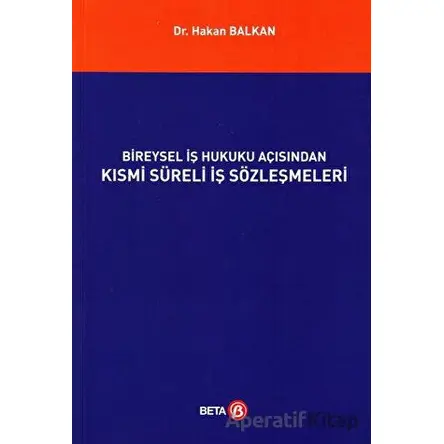 Bireysel İş Hukuku Açısından Kısmi Süreli İş Sözleşmeleri - Hakan Balkan - Beta Yayınevi