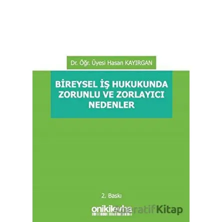 Bireysel İş Hukukunda Zorunlu ve Zorlayıcı Nedenler - Hasan Kayırgan - On İki Levha Yayınları