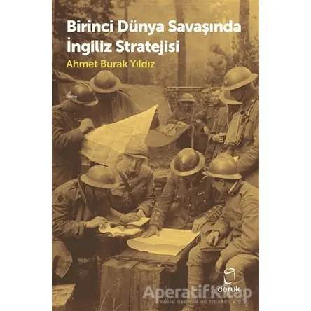 Birinci Dünya Savaşında İngiliz Stratejisi - Ahmet Burak Yıldız - Doruk Yayınları