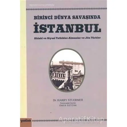 Birinci Dünya Savaşında İstanbul - Harry Stuermer - Yaba Yayınları