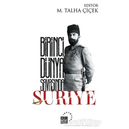 Birinci Dünya Savaşında Suriye - M. Talha Çiçek - Küre Yayınları