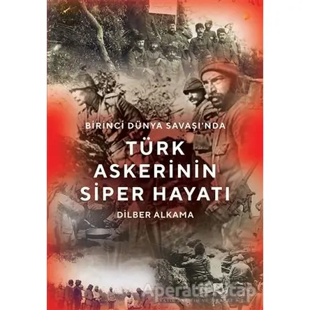 Birinci Dünya Savaşında Türk Askerinin Siper Hayatı - Dilber Alkama - Cinius Yayınları