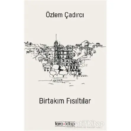 Birtakım Fısıltılar - Özlem Çadırcı - Tara Kitap