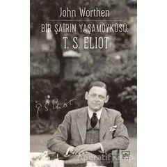 Bir Şairin Yaşamöyku¨su¨: T. S. Eliot - John Worthen - İthaki Yayınları