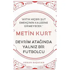 Metin Kurt Devrim Atağında Yalnız Bir Futbolcu - Kenan Başaran - Destek Yayınları