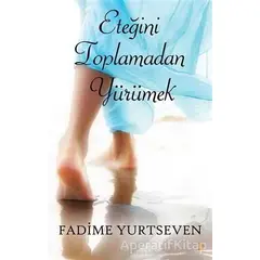 Eteğini Toplamadan Yürümek - Fadime Yurtseven - Cinius Yayınları