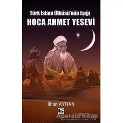 Türk İslam Ülküsünün Işığı Hoca Ahmet Yesevi - İhan Ayhan - Çınaraltı Yayınları