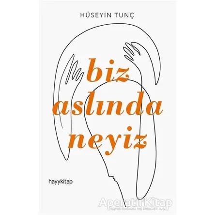 Biz Aslında Neyiz - Hüseyin Tunç - Hayykitap