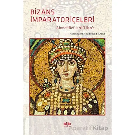 Bizans İmparatoriçeleri - Ahmet Refik Altınay - Akıl Fikir Yayınları