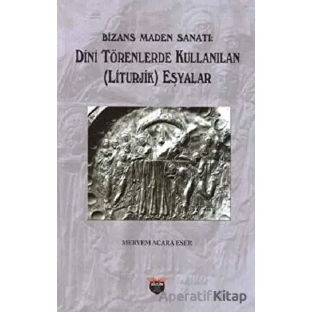 Bizans Maden Sanatı - Meryem Acara Eser - Bilgin Kültür Sanat Yayınları