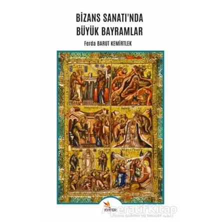 Bizans Sanatında Büyük Bayramlar - Ferda Barut Kemirtlek - Kriter Yayınları