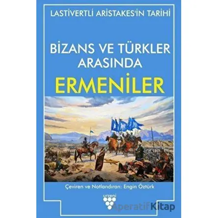 Bizans ve Türkler Arasında Ermeniler - Lastivertli Aristakes - Urzeni Yayıncılık