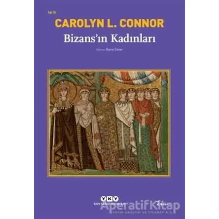 Bizans’ın Kadınları - Carolyn L. Connor - Yapı Kredi Yayınları