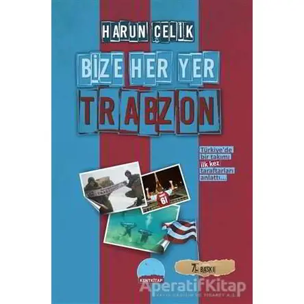 Bize Her Yer Trabzon - Harun Çelik - Kent Kitap