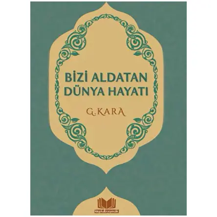 Bizi Aldatan Dünya Hayatı - Güzin Kara - Kitap Kalbi Yayıncılık