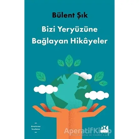 Bizi Yeryüzüne Bağlayan Hikayeler - Bülent Şık - Doğan Kitap