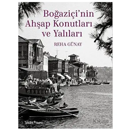 Boğaziçi’nin Ahşap Konutları ve Yalıları - Reha Günay - YEM Yayın